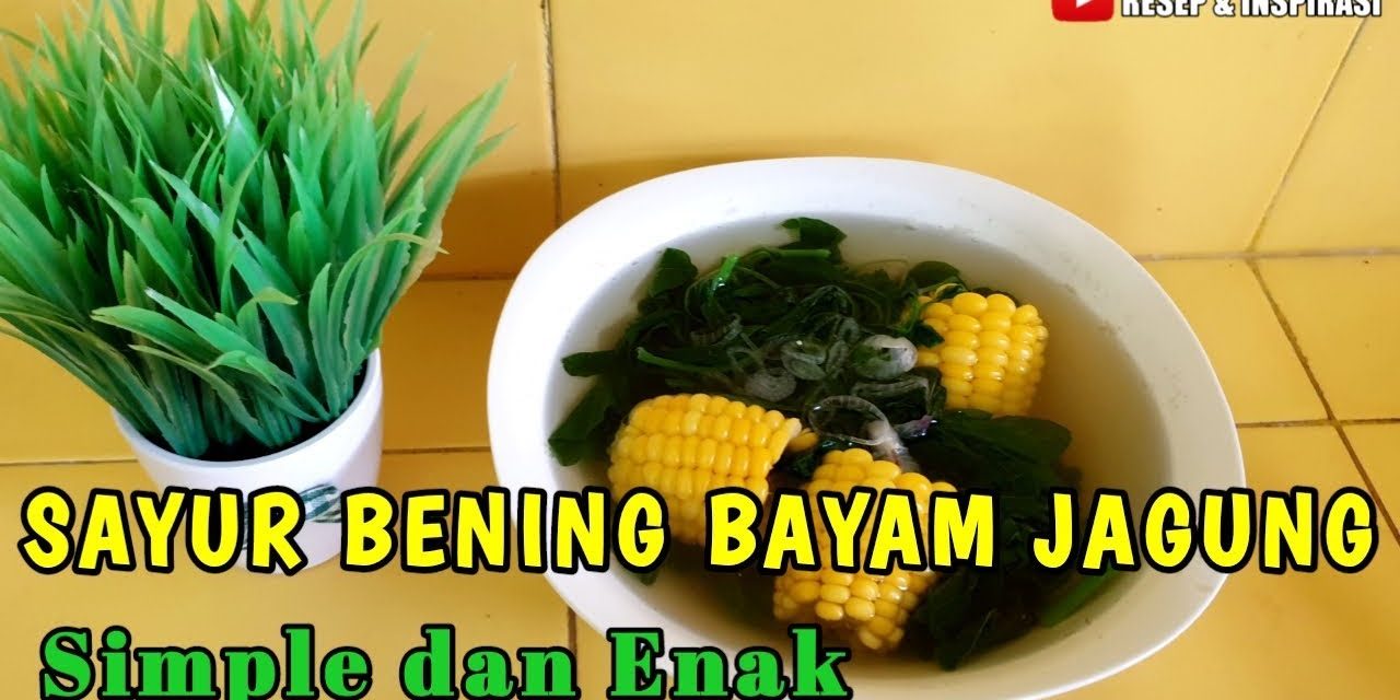 Sayur Bening Bayam Jagung Ala Desa, Tapi Bikin Nagih